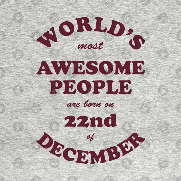 World's Most Awesome People are born on 22nd of December by Dreamteebox